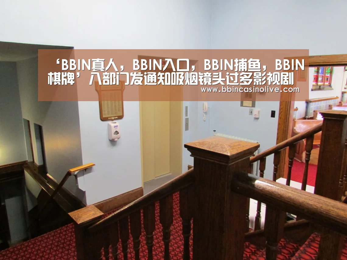 ‘BBIN真人,BBIN入口,BBIN捕鱼,BBIN棋牌’八部门发通知吸烟镜头过多影视剧不评优 《药神》《邪不压正》曾得“脏烟灰缸奖”(图2) BBIN真人,BBIN入口,BBIN捕鱼,BBIN棋牌