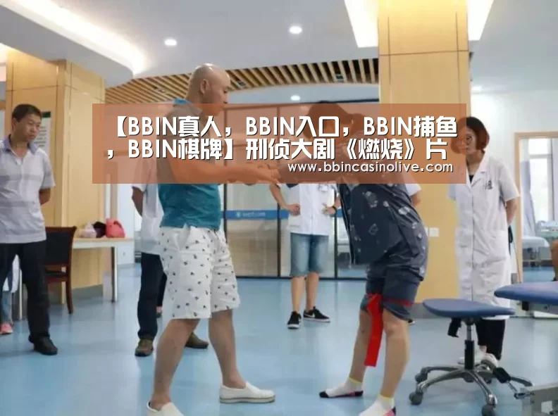 【BBIN真人,BBIN入口,BBIN捕鱼,BBIN棋牌】刑侦大剧《燃烧》片花海