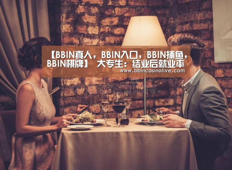 【BBIN真人,BBIN入口,BBIN捕鱼,BBIN棋牌】
大专生:结业后就业率很高的5个专业 生长前景好 不比本科生差(图4) BBIN真人,BBIN入口,BBIN捕鱼,BBIN棋牌